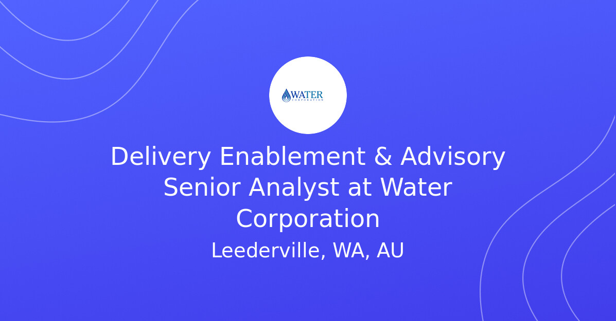 Delivery Enablement & Advisory Senior Analyst at Water Corporation